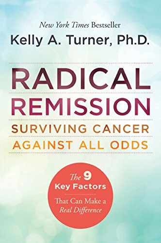 RADICAL REMISSION: SURVIVING CANCER AGAINST ALL ODDS