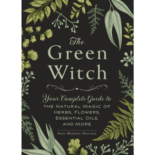 The Green Witch- Your complete guide to the natural magic of herbs, flowers, essential oils and more.